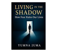 LIVING IN THE SHADOW: How fear rules our lives