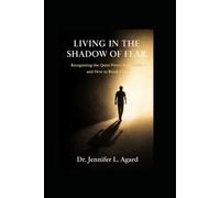 LIVING IN THE SHADOW OF FEAR: Recognizing the Quiet Power Fear Holds-and How to Break Free