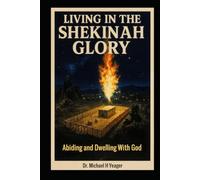 LIVING IN THE SHEKINAH GLORY: Abiding and Dwelling With God