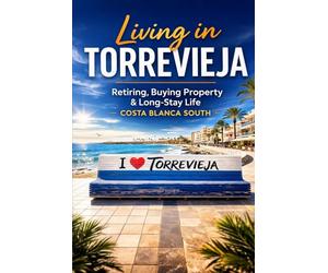 Living in Torrevieja: A Practical Guide for Retirees, Property Buyers and Long-Stay Visitors on Spain’s Costa Blanca South