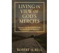 Living In View of God's Mercies: Seeing the Bigger Picture in the Book of Romans: 0