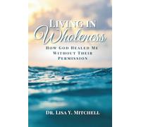 Living in Wholeness: How God Healed Me Without Their Permission