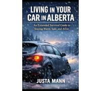 LIVING IN YOUR CAR IN ALBERTA: An Extended Survival Guide to Staying Warm, Safe, and Alive