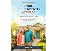 Living Independently After 60: A Practical Guide to Aging in Place, Home Safety, Emergency Planning, Staying Connected, and Knowing When to Ask for Help (The Confident Life After 60)