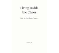 Living Inside the Chaos: How Survival Shapes Leaders