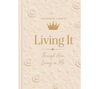 LIVING IT THROUGH HIM LIVING IN ME (Daughter of a King Series)