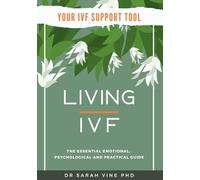 Living IVF: The Essential Emotional, Psychological and Practical Guide; helping you to take the unnecessary stress out of IVF (Your IVF Support Tools)