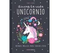 Living La Vida Unicornio. Metodos Magicos Para Sentirte Bien