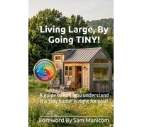 Living Large, By Going TINY!: A Guide To Discover If a Tiny Home is Right for You?