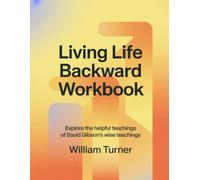 Living Life Backward Workbook: Explore the helpful teachings of David Gibson's wise teachings