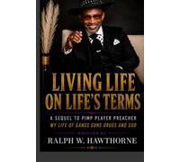 Living Life on Life's Terms: A Sequel to Pimp Player Preacher My Life and Gangs Guns Drugs and God