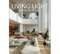 Living Light Interior Design Photography Book: A Stunning Collection of Bright, Airy, and Serene Interiors