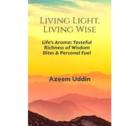 Living Light, Living Wise: Life's Aroma: Tasteful Richness of Wisdom Bites & Personal Fuel