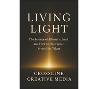 Living Light: The Science of Allostatic Load and How to Heal What Stress Has Taken: How to Understand, Reduce, and Heal Allostatic Load