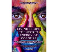 LIVING LIGHT: THE SECRET ENERGY OF COLOURS: AN INTRODUCTION TO UNLOCKING THE SECRETS OF COLOUR AND THE ENERGY THEY BRING