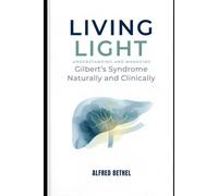 LIVING LIGHT: Understanding and Managing Gilbert’s Syndrome Naturally and Clinically