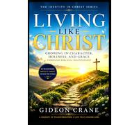 LIVING LIKE CHRIST: Growing in Character, Holiness, and Grace Through Biblical Discipleship (The Identity in Christ Series)