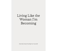 Living Like the Woman I’m Becoming: Small Daily Choices That Shape Your Future Self