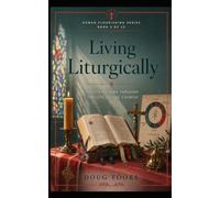 Living Liturgically: How the Church’s Worship Enters Ordinary Life (The Human Flourishing Series)