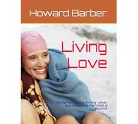 Living Love: Moving From "Positive Thinking", prayer, and meditation to The POWER of PRACTICE