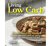 Living Low Carb Cookbook: Heart-Healthy Havens - Nourishing Recipes, 100+ Recipes thats Low-Carb and good for your Heart Pictures Included (Low-Carb Collection)