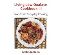 Living Low Oxalate Cookbook II: Non-Toxic Everyday Cooking