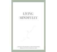 Living Mindfully: A Reflective Journal for Integrating Presence into Everyday Life