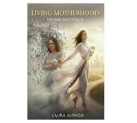LIVING MOTHERHOOD: not just surviving it.