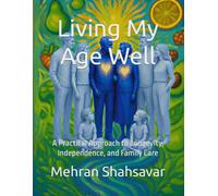 Living My Age Well: A Practical Approach to Longevity, Independence, and Family Care (Embracing My Vitality)