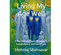 Living My Age Well: A Practical Approach to Longevity, Independence, and Family Care (Embracing My Vitality)