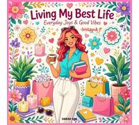 Living My Best Life: Everyday Joys & Good Vibes: A Relaxing Adult Coloring Book with 40+ Beautiful Designs for Women, Self-Care, Happiness, Cozy Moments & Everyday Inspiration