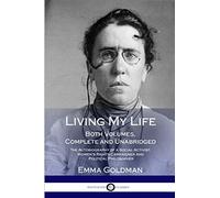 Living My Life: Both Volumes, Complete and Unabridged; The Autobiography of a Social Activist, Women’s Rights Campaigner and Political Philosopher