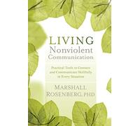 Living Nonviolent Communication: Practical Tools to Connect and Communicate Skillfully in Every Situation