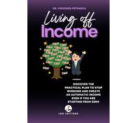 LIVING OFF INCOME: Discover the practical plan to stop working and create an automatic income even if you are starting from zero