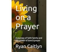 Living on a Prayer: A journey of faith family and the power of love & prayer