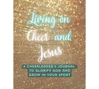 Living on Cheer and Jesus: A cheerleader's journal to glorify God and grow in your sport