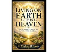 LIVING ON EARTH AS IT IS IN HEAVEN: God At Work In US Both To Will And To Do Of His Good Pleasure