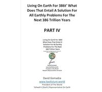 Living On Earth For 386ť What Does That Entail A Solution For All Earthly Problems For The Next 386 Trillion Years PART IV