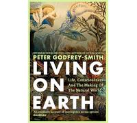 Living on Earth: Life, Consciousness and the Making of the Natural World
