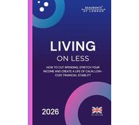 Living On Less: How to Cut Costs, Boost Savings and Thrive on a Smaller Budget in the UK (Beaumonts of London)