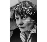 Living on Paper: Letters from Iris Murdoch, 1934-1995