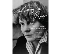 Living on Paper: Letters from Iris Murdoch, 1934-1995