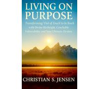 LIVING ON PURPOSE: Transforming 'Out of Touch' to In Touch with Divine Birthright, Coachable Vulnerability and Your Ultimate Destiny