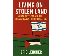 Living on Stolen Land:: Israeli Settlers and the Illegal Occupation of Palestine