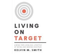 Living on Target: Aiming for a Biblical Lifestyle of Being and Making Disciples