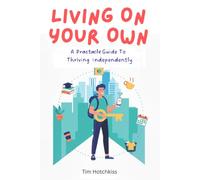 Living On Your Own: A Practical Guide to Thriving Independently