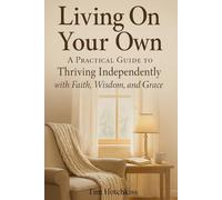 Living On Your Own: A Practical Guide to Thriving Independently with Faith, Wisdom, and Grace