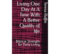 Living One Day At A Time With A Better Quality of life: Biblical Strength for Daily Living