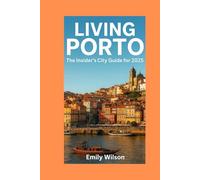 Living Porto: The Insider’s city guide for 2025: All you need to know before traveling to Porto