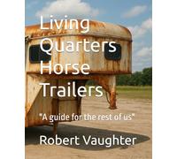 Living Quarters Horse Trailers: "A guide for the rest of us"